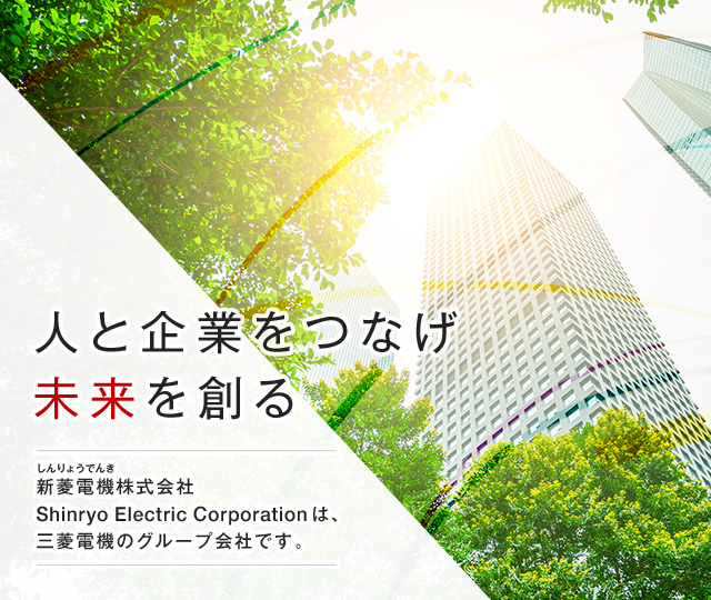 人と企業をつなげ未来を創る 新菱電機株式会社（Shinryo Electric Corporation）は、三菱電機のグループ会社です。